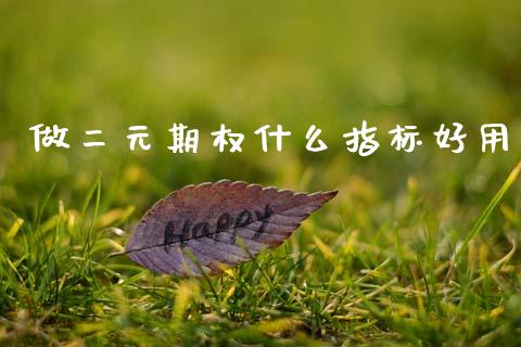 做二元期权什么指标好用_https://www.lcjysmgs.com_恒指直播平台_第1张