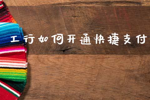 工行如何开通快捷支付_https://www.lcjysmgs.com_恒指直播平台_第1张