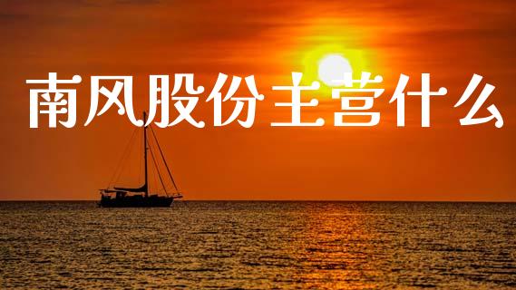 南风股份主营什么_https://www.lcjysmgs.com_恒指直播平台_第1张