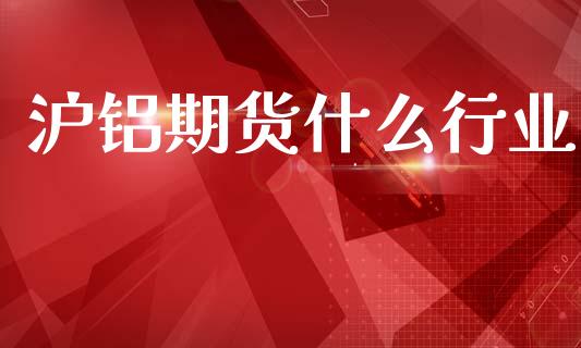 沪铝期货什么行业_https://www.lcjysmgs.com_恒指直播平台_第1张