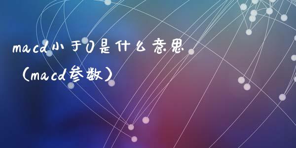 macd小于0是什么意思(macd参数)_恒生指数直播_第1张_恒生指数直播_恒指直播平台_德指行情直播_黄金期货直播喊单 macd小于0是什么意思(macd参数)_https://www.lcjysmgs.com_恒生指数直播_第1张