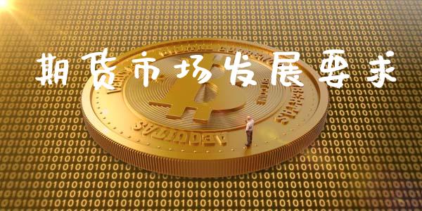 期货市场发展要求_https://www.lcjysmgs.com_德指行情直播_第1张