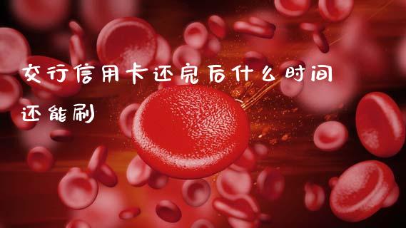交行信用卡还完后什么时间还能刷_https://www.lcjysmgs.com_恒生指数直播_第1张