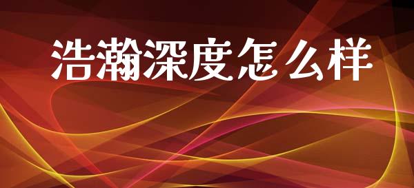 浩瀚深度怎么样_https://www.lcjysmgs.com_黄金期货直播喊单_第1张