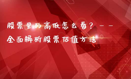 股票里的高低怎么看？——全面解析股票估值方法_https://www.lcjysmgs.com_恒生指数直播_第1张