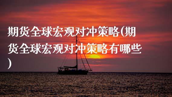 期货全球宏观对冲策略(期货全球宏观对冲策略有哪些)_https://www.lcjysmgs.com_黄金期货直播喊单_第1张