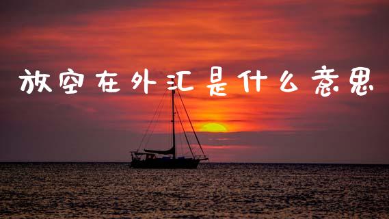 放空在外汇是什么意思_https://www.lcjysmgs.com_德指行情直播_第1张