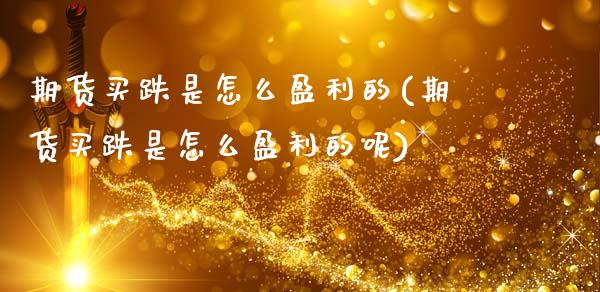 期货买跌是怎么盈利的(期货买跌是怎么盈利的呢)_https://www.lcjysmgs.com_黄金期货直播喊单_第1张