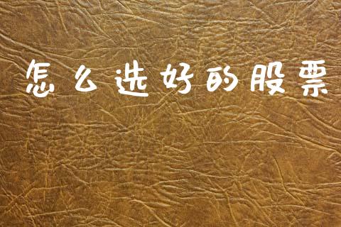 怎么选好的股票_https://www.lcjysmgs.com_黄金期货直播喊单_第1张