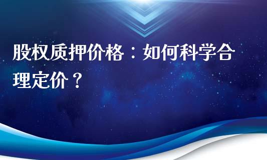 股权质押价格：如何科学合理定价？_https://www.lcjysmgs.com_恒生指数直播_第1张