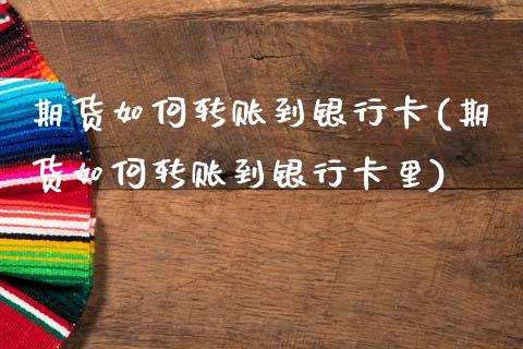 期货如何转账到银行卡(期货如何转账到银行卡里)_https://www.lcjysmgs.com_德指行情直播_第1张