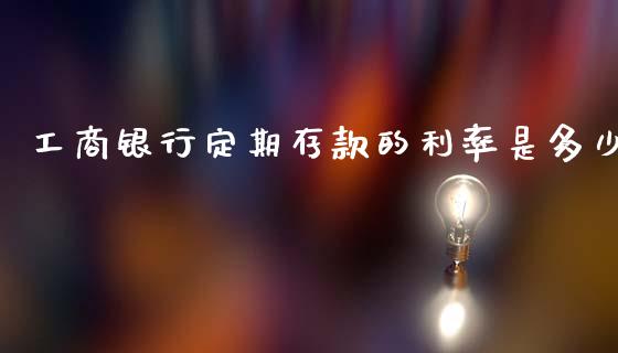 工商银行定期存款的利率是多少_https://www.lcjysmgs.com_黄金期货直播喊单_第1张