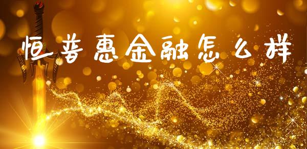 恒普惠金融怎么样_https://www.lcjysmgs.com_黄金期货直播喊单_第1张