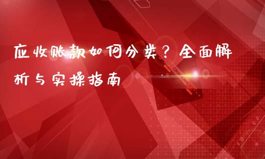 应收账款如何分类？全面解析与实操指南_https://www.lcjysmgs.com_恒指直播平台_第1张