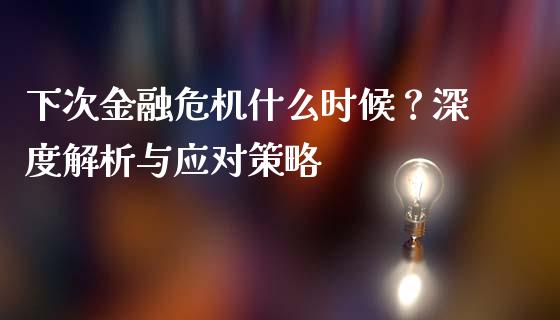 下次金融危机什么时候？深度解析与应对策略_https://www.lcjysmgs.com_恒生指数直播_第1张