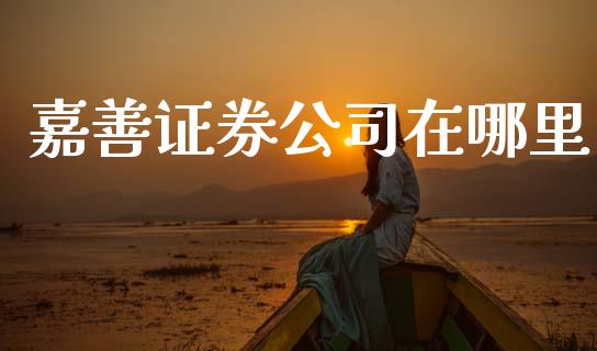 嘉善证券公司在哪里_https://www.lcjysmgs.com_恒指直播平台_第1张