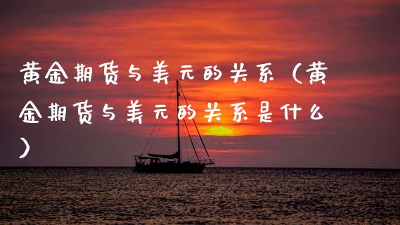 黄金期货与美元的关系(黄金期货与美元的关系是什么)_恒生指数直播_第1张_恒生指数直播_恒指直播平台_德指行情直播_黄金期货直播喊单 黄金期货与美元的关系(黄金期货与美元的关系是什么)_https://www.lcjysmgs.com_恒生指数直播_第1张