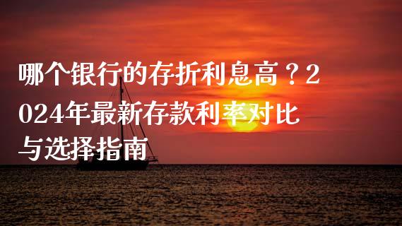哪个银行的存折利息高？2024年最新存款利率对比与选择指南_https://www.lcjysmgs.com_德指行情直播_第1张