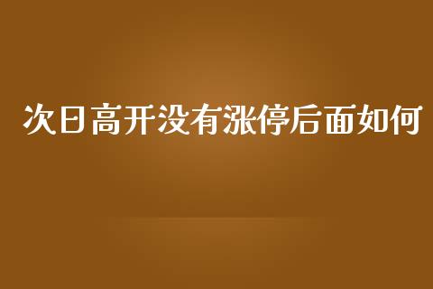 次日高开没有涨停后面如何_https://www.lcjysmgs.com_德指行情直播_第1张