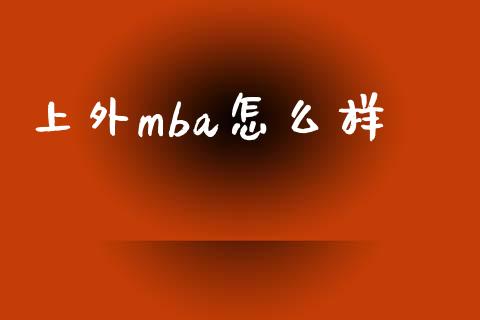 上外mba怎么样_https://www.lcjysmgs.com_恒指直播平台_第1张