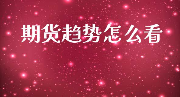 期货趋势怎么看_https://www.lcjysmgs.com_恒生指数直播_第1张