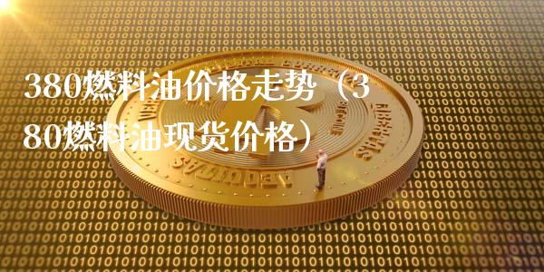 380燃料油价格走势（380燃料油现货价格）_https://www.lcjysmgs.com_恒指直播平台_第1张
