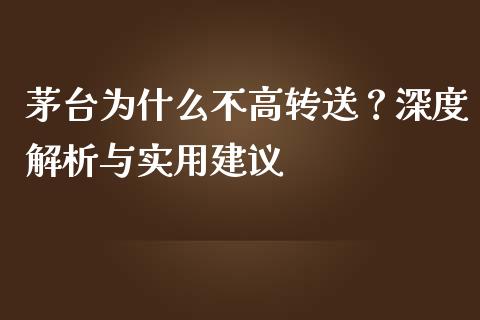 茅台为什么不高转送？深度解析与实用建议_https://www.lcjysmgs.com_德指行情直播_第1张