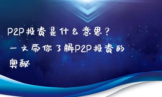 P2P投资是什么意思？ 一文带你了解P2P投资的奥秘_https://www.lcjysmgs.com_德指行情直播_第1张
