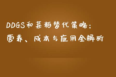 DDGS和菜粕替代策略：营养、成本与应用全解析_https://www.lcjysmgs.com_恒指直播平台_第1张
