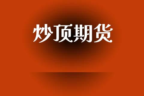 炒顶期货_https://www.lcjysmgs.com_德指行情直播_第1张