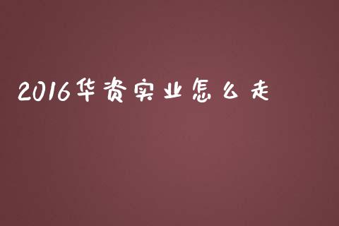 2016华资实业怎么走_https://www.lcjysmgs.com_恒生指数直播_第1张