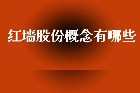 红墙股份概念有哪些_https://www.lcjysmgs.com_德指行情直播_第1张