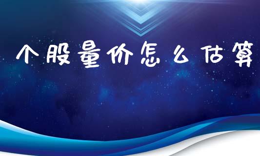 个股量价怎么估算_https://www.lcjysmgs.com_恒指直播平台_第1张