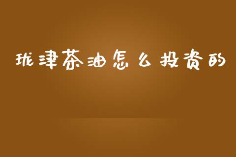 珑津茶油怎么投资的_https://www.lcjysmgs.com_黄金期货直播喊单_第1张
