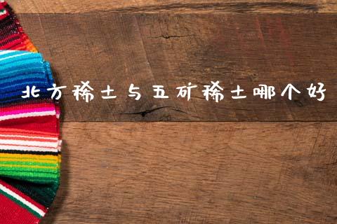 北方稀土与五矿稀土哪个好_https://www.lcjysmgs.com_恒指直播平台_第1张