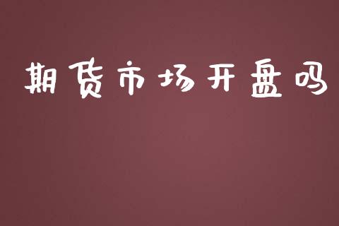 期货市场开盘吗_https://www.lcjysmgs.com_德指行情直播_第1张