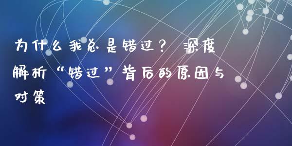 为什么我总是错过？ 深度解析“错过”背后的原因与对策_https://www.lcjysmgs.com_恒指直播平台_第1张