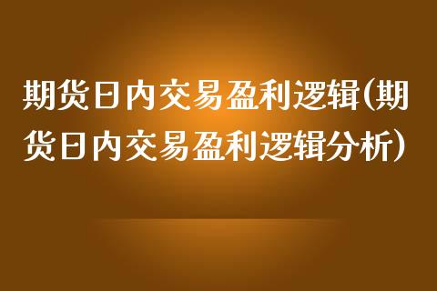 期货日内交易盈利逻辑(期货日内交易盈利逻辑分析)_https://www.lcjysmgs.com_德指行情直播_第1张