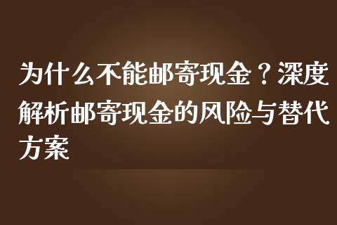为什么不能邮寄现金？深度解析邮寄现金的风险与替代方案_https://www.lcjysmgs.com_德指行情直播_第1张