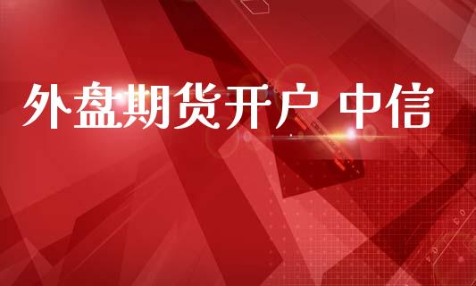 外盘期货开户 中信_https://www.lcjysmgs.com_恒生指数直播_第1张