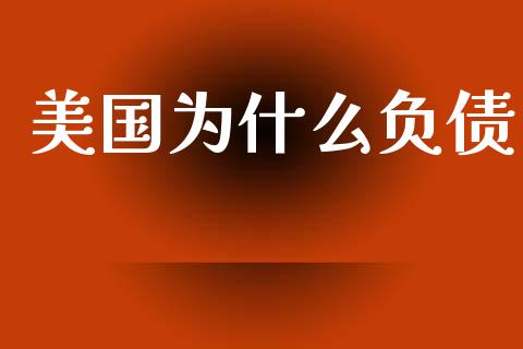 美国为什么负债_https://www.lcjysmgs.com_黄金期货直播喊单_第1张