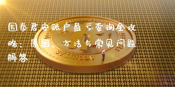 国泰君安账户盈亏查询全攻略：原因、方法与常见问题解答_https://www.lcjysmgs.com_黄金期货直播喊单_第1张