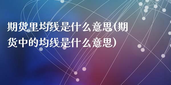 期货里均线是什么意思(期货中的均线是什么意思)_https://www.lcjysmgs.com_恒指直播平台_第1张