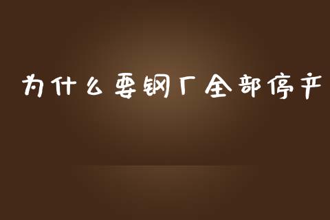 为什么要钢厂全部停产_https://www.lcjysmgs.com_恒指直播平台_第1张