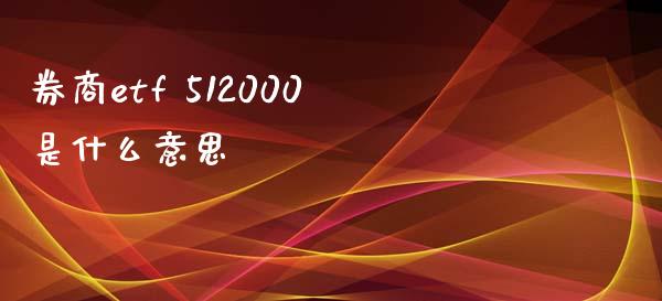 券商etf 512000是什么意思_https://www.lcjysmgs.com_恒生指数直播_第1张