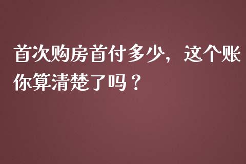 首次购房首付多少，这个账你算清楚了吗？_https://www.lcjysmgs.com_恒生指数直播_第1张
