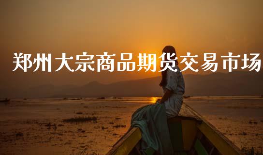 郑州大宗商品期货交易市场_https://www.lcjysmgs.com_恒指直播平台_第1张