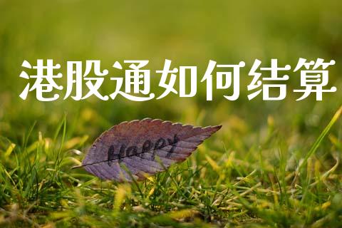 港股通如何结算_https://www.lcjysmgs.com_恒指直播平台_第1张