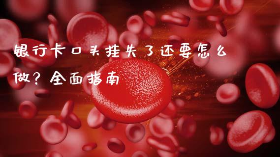 银行卡口头挂失了还要怎么做？全面指南_https://www.lcjysmgs.com_恒生指数直播_第1张