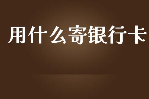 用什么寄银行卡_https://www.lcjysmgs.com_德指行情直播_第1张